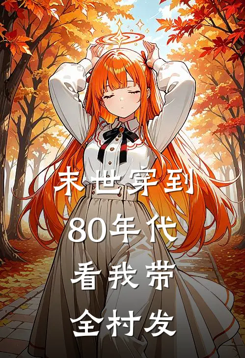 末世穿到80年代，看我带全村发(耀祖江耀)完结小说推荐_小说全文免费阅读末世穿到80年代，看我带全村发耀祖江耀