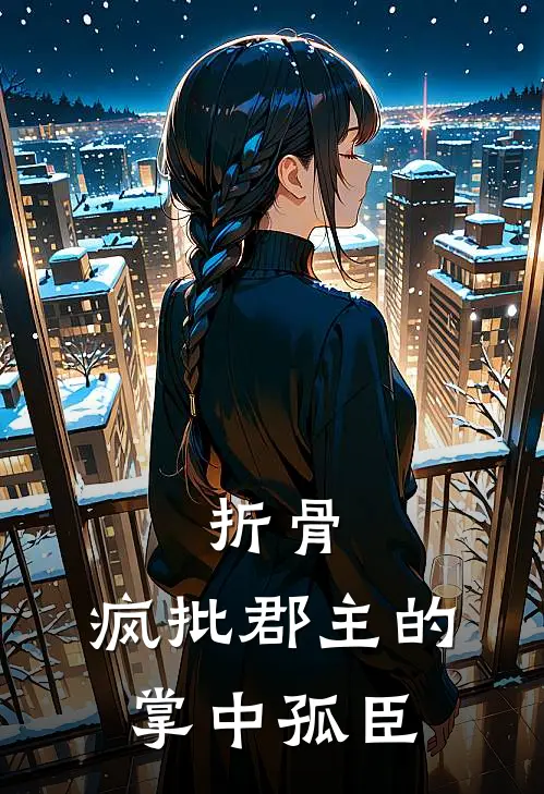 折骨：疯批郡主的掌中孤臣(温序之陆厌心)完结版免费阅读_折骨：疯批郡主的掌中孤臣全文免费阅读