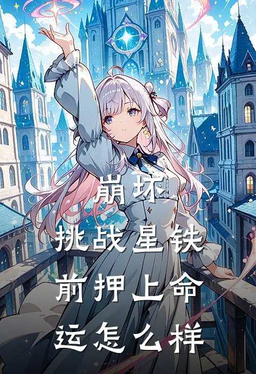 崩坏：挑战星铁前押上命运怎么样龙天圣奥托完结版免费小说_完本小说大全崩坏：挑战星铁前押上命运怎么样龙天圣奥托