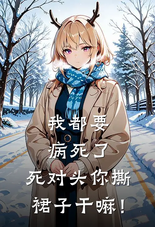 我都要病死了，死对头你撕裙子干嘛！甄建贾清昨热门完本小说_最新章节列表我都要病死了，死对头你撕裙子干嘛！(甄建贾清昨)