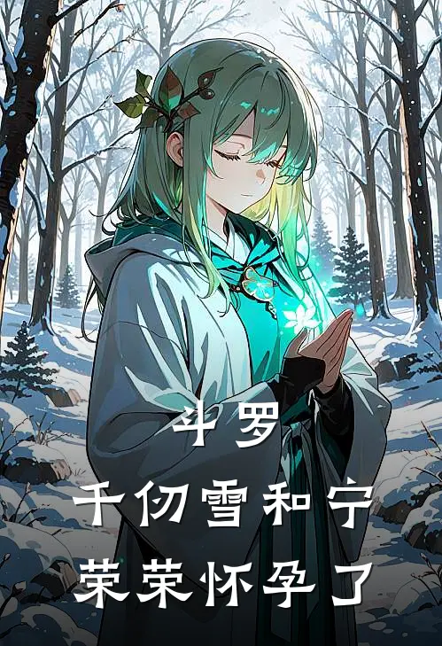 斗罗：千仞雪和宁荣荣怀孕了