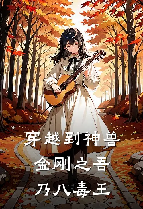 穿越到神兽金刚之吾乃八毒王纪星宇凌壑元小说完结免费_最新章节列表穿越到神兽金刚之吾乃八毒王(纪星宇凌壑元)