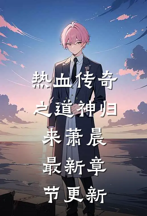 热血传奇之道神归来萧晨最新章节更新