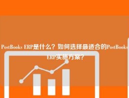 PostBooks ERP是什么？如何选择最适合的PostBooks ERP实施方案？