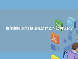 查尔斯顿ERP订货流程是什么？如何优化？