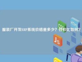 服装厂开发ERP系统价格是多少？性价比如何？