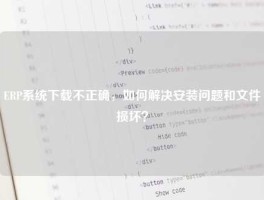 ERP系统下载不正确，如何解决安装问题和文件损坏？
