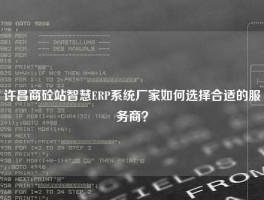 许昌商砼站智慧ERP系统厂家如何选择合适的服务商？