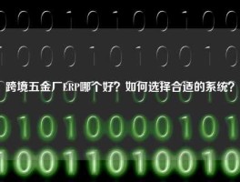 跨境五金厂ERP哪个好？如何选择合适的系统？