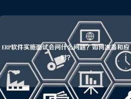 ERP软件实施面试会问什么问题？如何准备和应对？
