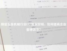 精密五金机械行业ERP哪家好用，如何提高企业管理效率？