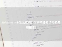jianhui erp trade怎么选购？了解功能和价格的关键因素！