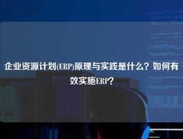 企业资源计划(ERP)原理与实践是什么？如何有效实施ERP？