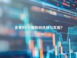 免费的ERP版如何选择与实施？