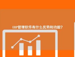 ERP管理软件有什么优势和功能？