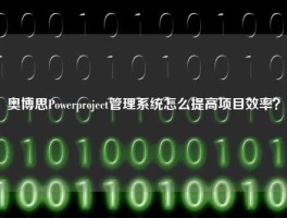 奥博思Powerproject管理系统怎么提高项目效率？