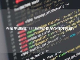 石家庄印刷厂ERP系统价格多少钱才划算？